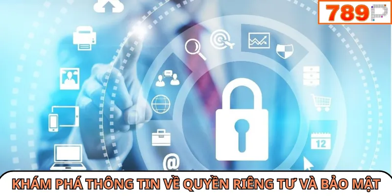 Khám phá thông tin về quyền riêng tư và bảo mật